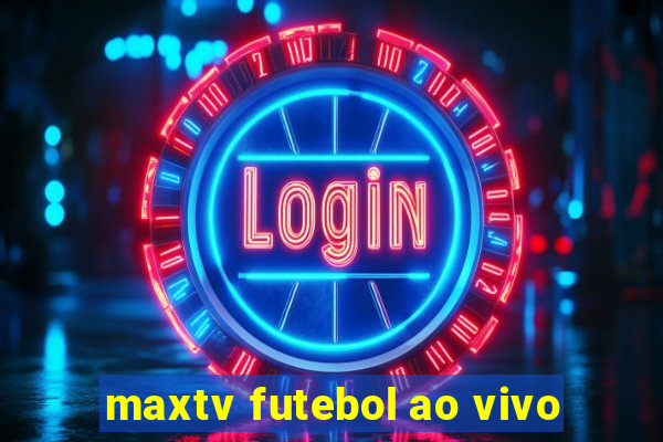 maxtv futebol ao vivo